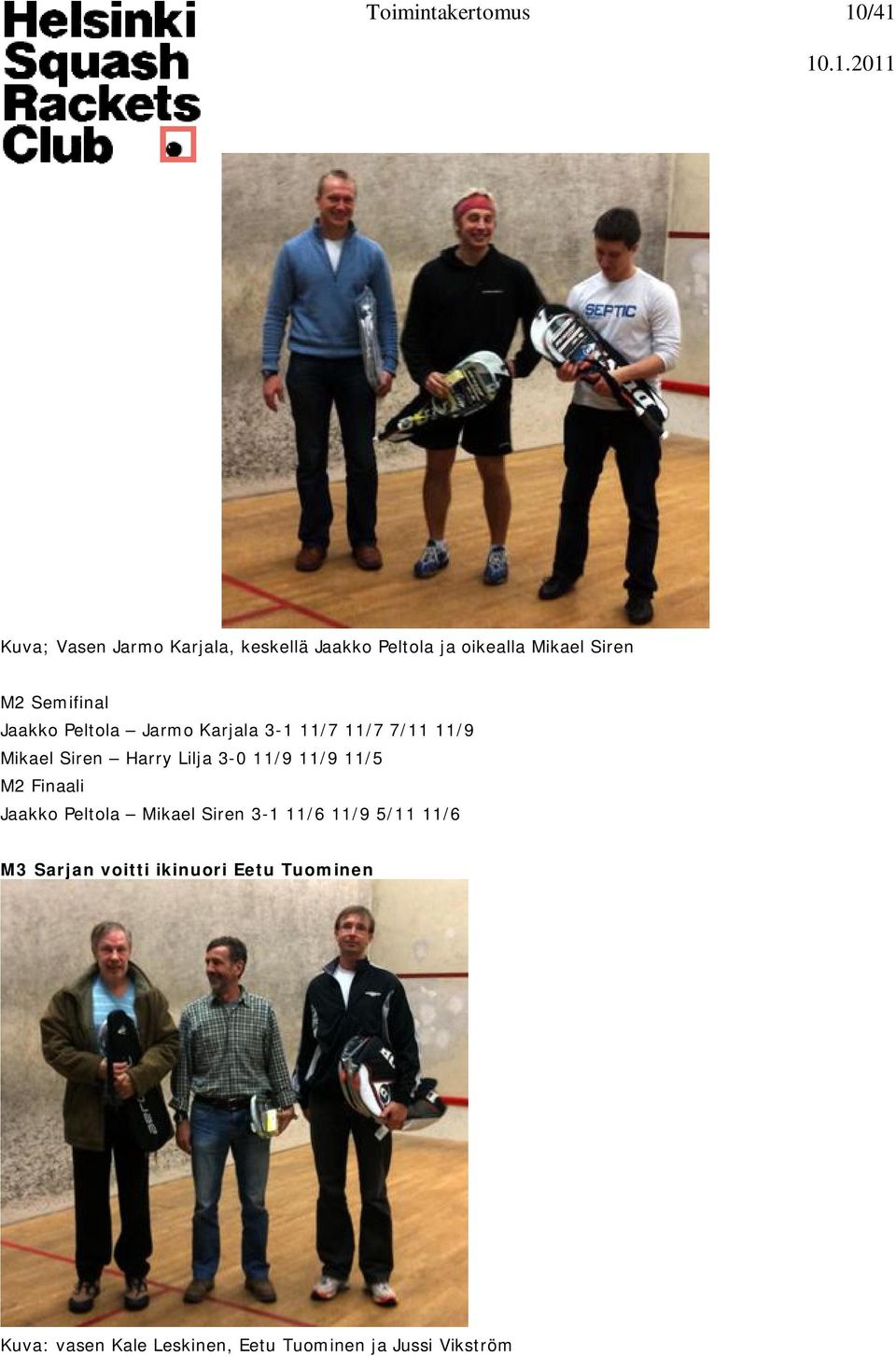 Lilja 3-0 11/9 11/9 11/5 M2 Finaali Jaakko Peltola Mikael Siren 3-1 11/6 11/9 5/11 11/6 M3