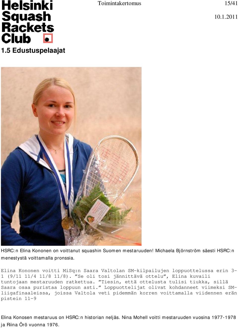 Se oli tosi jännittävä ottelu, Elina kuvaili tuntojaan mestaruuden ratkettua. Tiesin, että ottelusta tulisi tiukka, sillä Saara osaa puristaa loppuun asti.