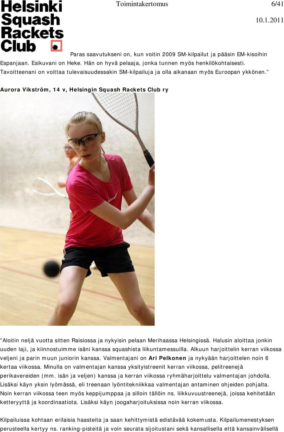 Aurora Vikström, 14 v, Helsingin Squash Rackets Club ry Aloitin neljä vuotta sitten Raisiossa ja nykyisin pelaan Merihaassa Helsingissä.