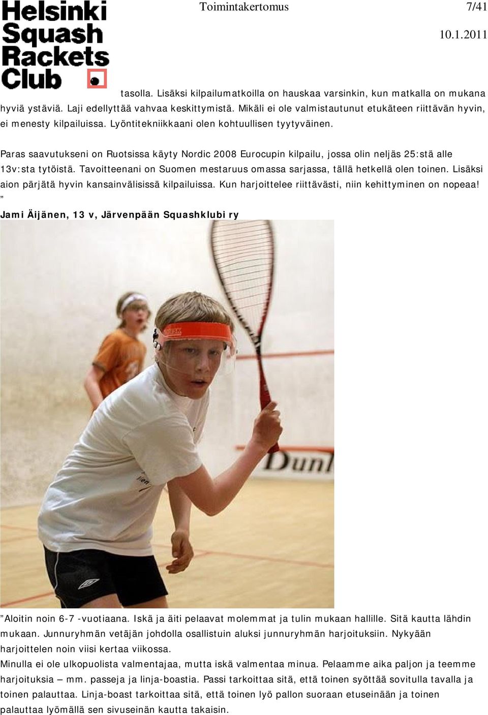 Paras saavutukseni on Ruotsissa käyty Nordic 2008 Eurocupin kilpailu, jossa olin neljäs 25:stä alle 13v:sta tytöistä. Tavoitteenani on Suomen mestaruus omassa sarjassa, tällä hetkellä olen toinen.