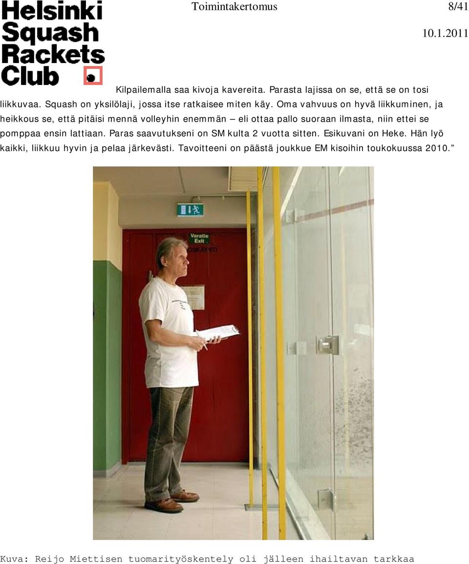 Oma vahvuus on hyvä liikkuminen, ja heikkous se, että pitäisi mennä volleyhin enemmän eli ottaa pallo suoraan ilmasta, niin ettei se pomppaa