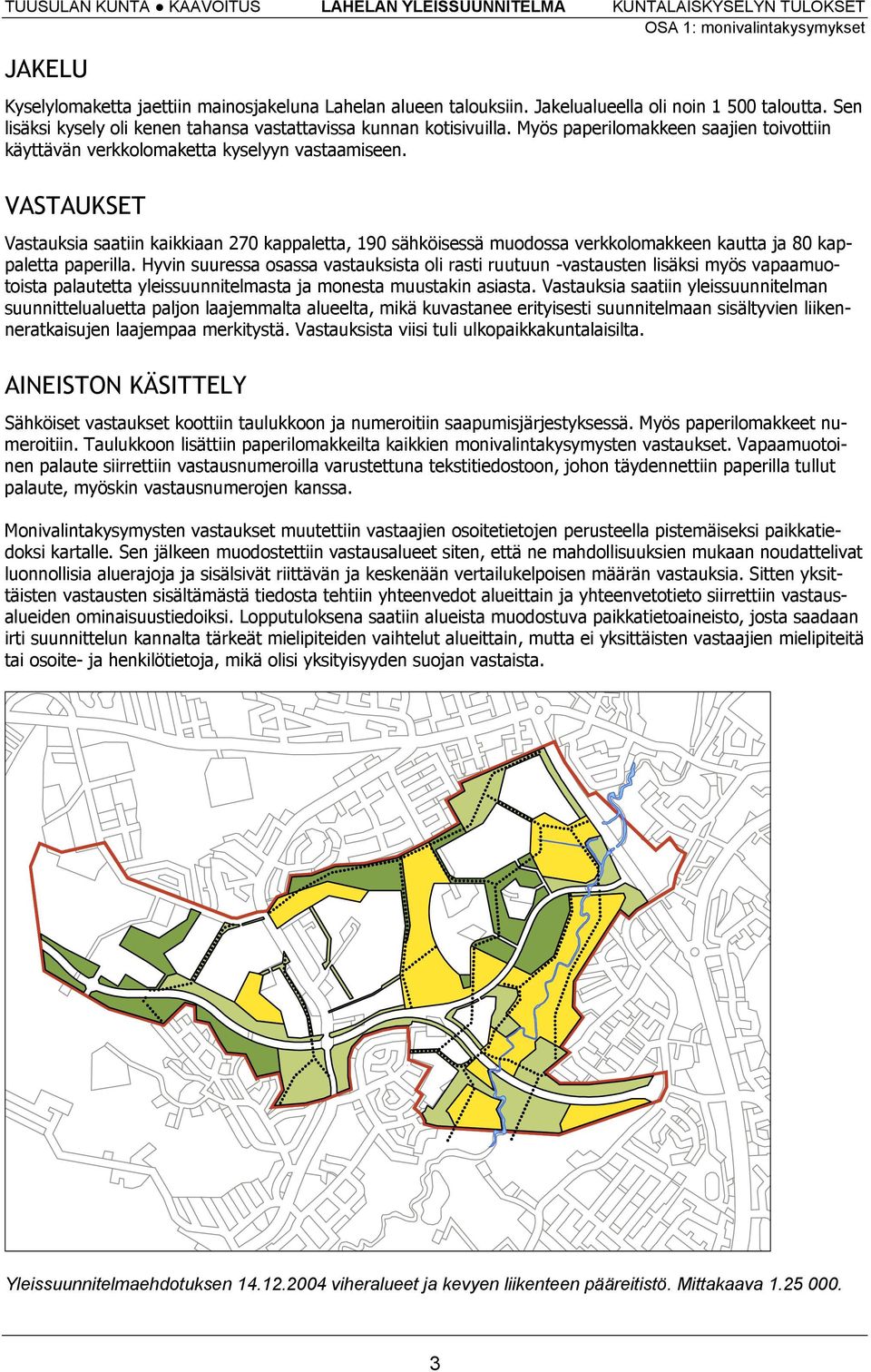 VASTAUKSET Vastauksia saatiin kaikkiaan 270 kappaletta, 190 sähköisessä muodossa verkkolomakkeen kautta ja 80 kappaletta paperilla.