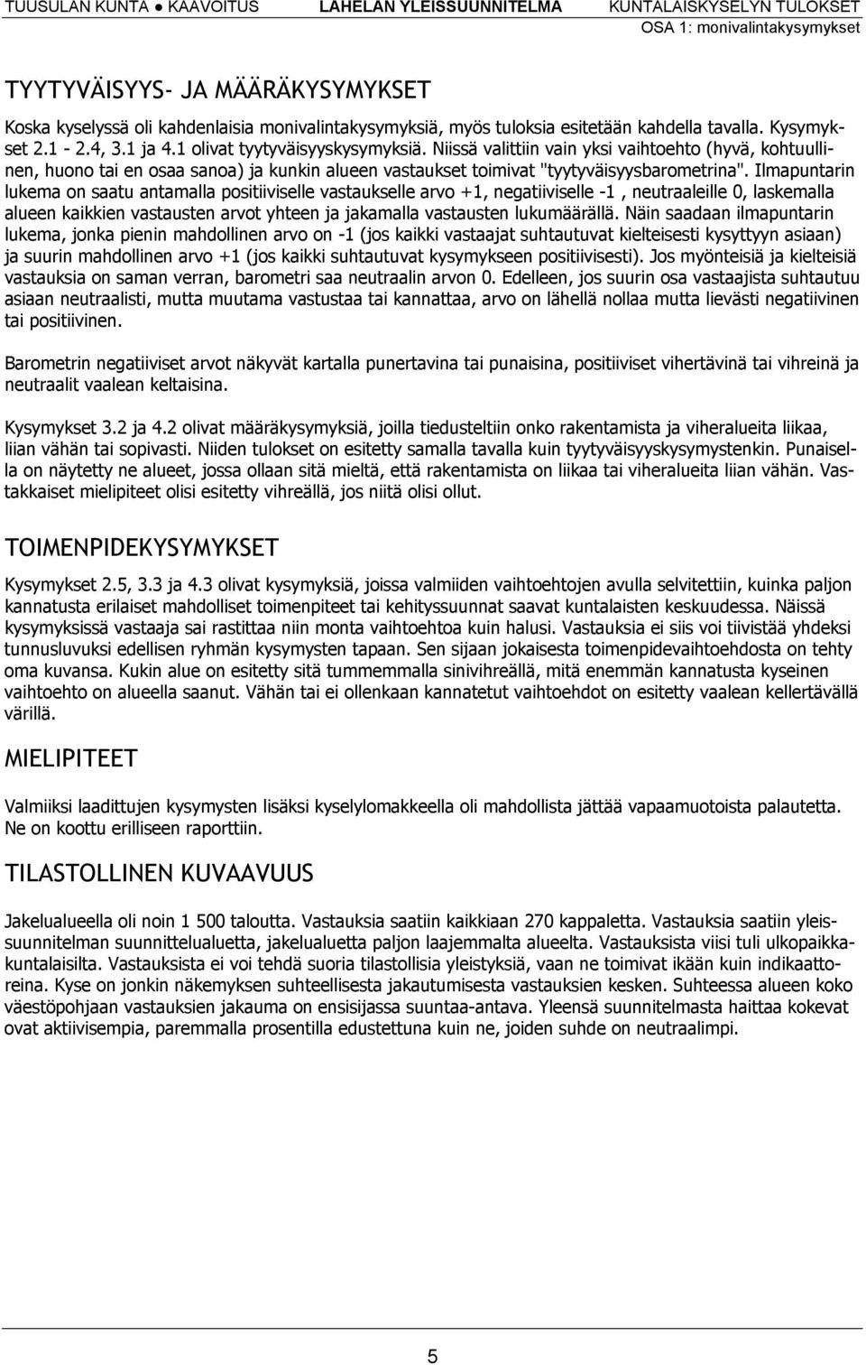 Ilmapuntarin lukema on saatu antamalla positiiviselle vastaukselle arvo +1, negatiiviselle -1, neutraaleille 0, laskemalla alueen kaikkien vastausten arvot yhteen ja jakamalla vastausten lukumäärällä.