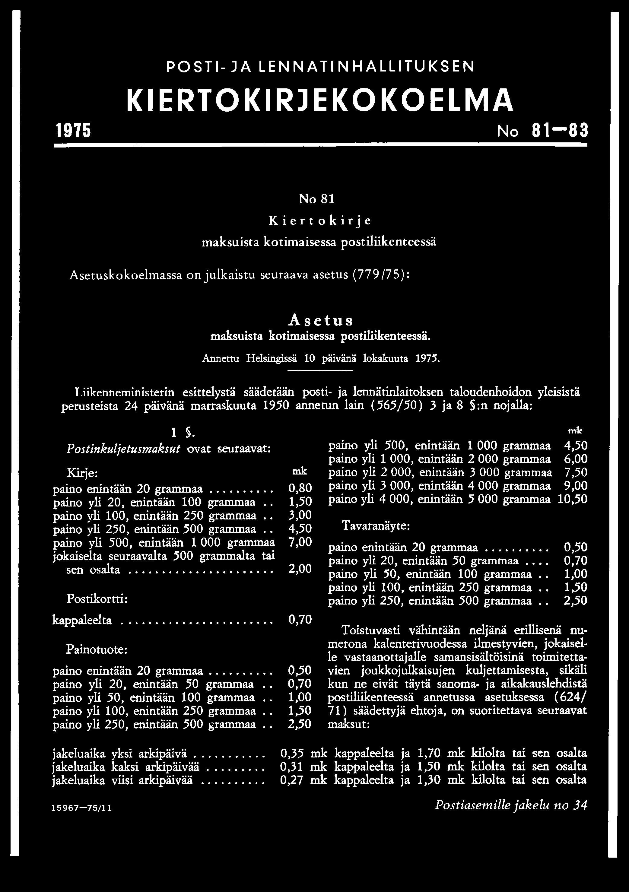 POSTI- JA LENNATINHALLITUKSEN KIERTO KIRJE KO KO ELMA 1975 No 8 1-83 No 81 Kiertokirje maksuista kotimaisessa postiliikenteessä Asetuskokoelmassa on julkaistu seuraava asetus (779/75): Asetus