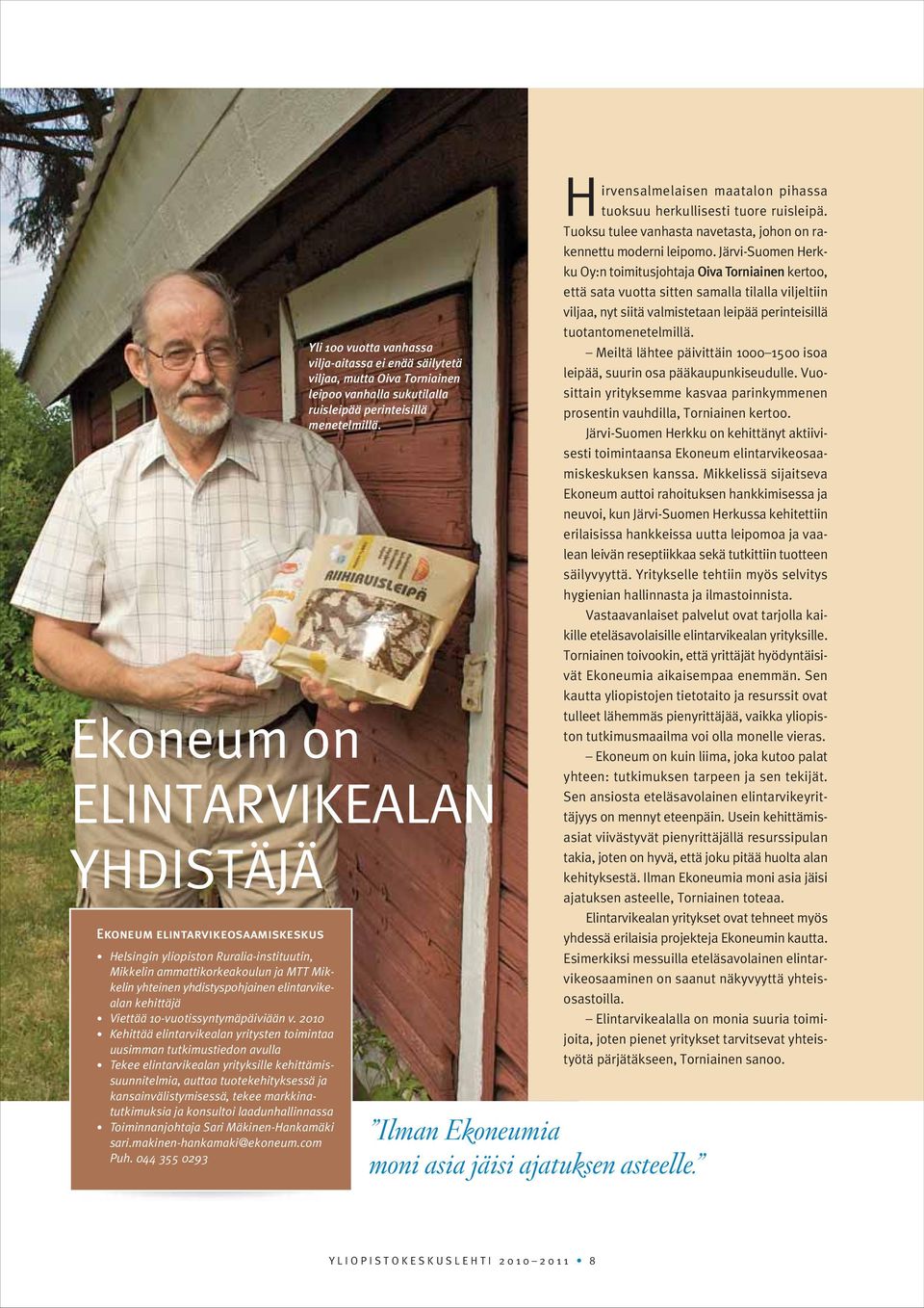 2010 Kehittää elintarvikealan yritysten toimintaa uusimman tutkimustiedon avulla Tekee elintarvikealan yrityksille kehittämissuunnitelmia, auttaa tuotekehityksessä ja kansainvälistymisessä, tekee