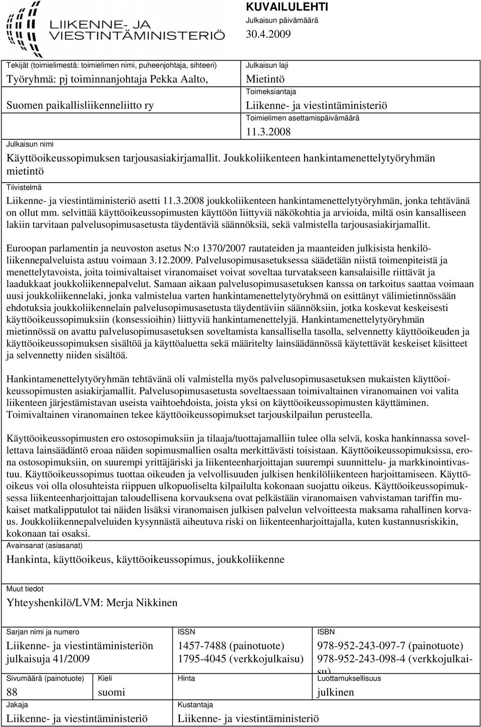 ja viestintäministeriö Toimielimen asettamispäivämäärä 11.3.2008 Julkaisun nimi Käyttöoikeussopimuksen tarjousasiakirjamallit.