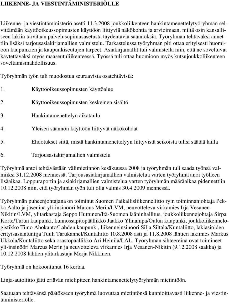 täydentäviä säännöksiä. Työryhmän tehtäväksi annettiin lisäksi tarjousasiakirjamallien valmistelu. Tarkastelussa työryhmän piti ottaa erityisesti huomioon kaupunkien ja kaupunkiseutujen tarpeet.