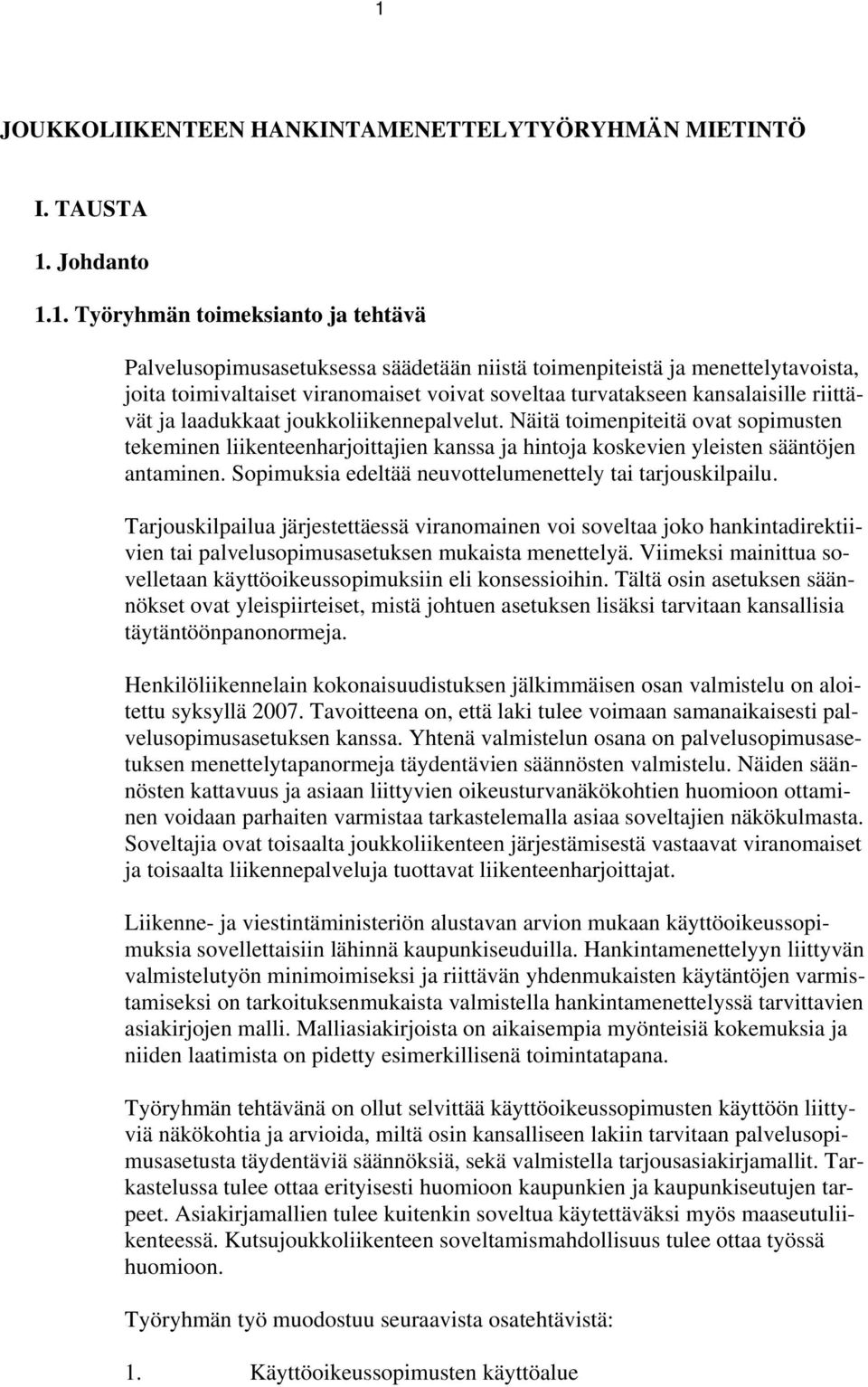 Näitä toimenpiteitä ovat sopimusten tekeminen liikenteenharjoittajien kanssa ja hintoja koskevien yleisten sääntöjen antaminen. Sopimuksia edeltää neuvottelumenettely tai tarjouskilpailu.