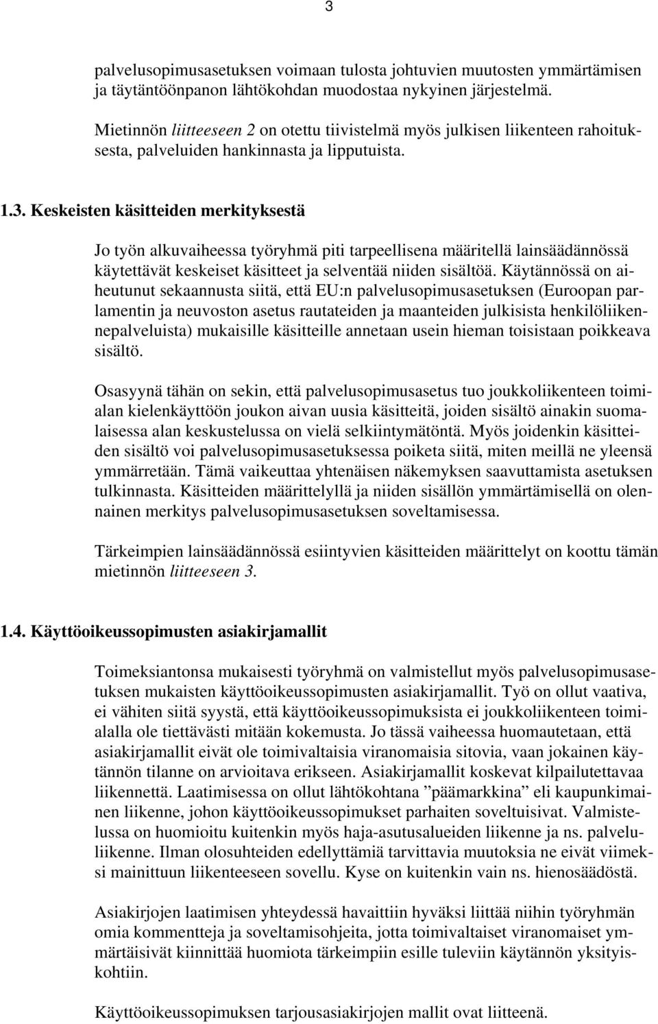 Keskeisten käsitteiden merkityksestä Jo työn alkuvaiheessa työryhmä piti tarpeellisena määritellä lainsäädännössä käytettävät keskeiset käsitteet ja selventää niiden sisältöä.