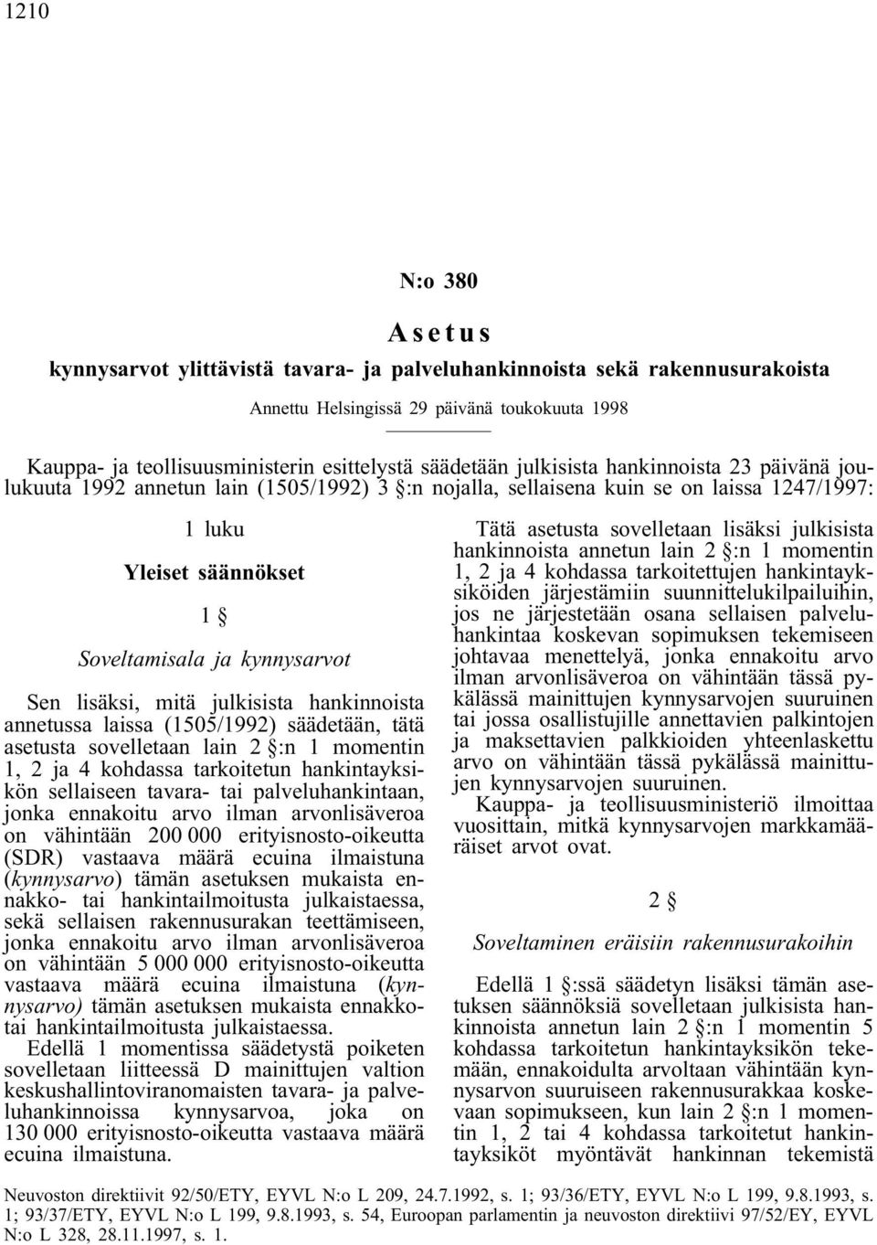 mitä julkisista hankinnoista annetussa laissa (1505/1992) säädetään, tätä asetusta sovelletaan lain 2 :n 1 momentin 1, 2 ja 4 kohdassa tarkoitetun hankintayksikön sellaiseen tavara- tai