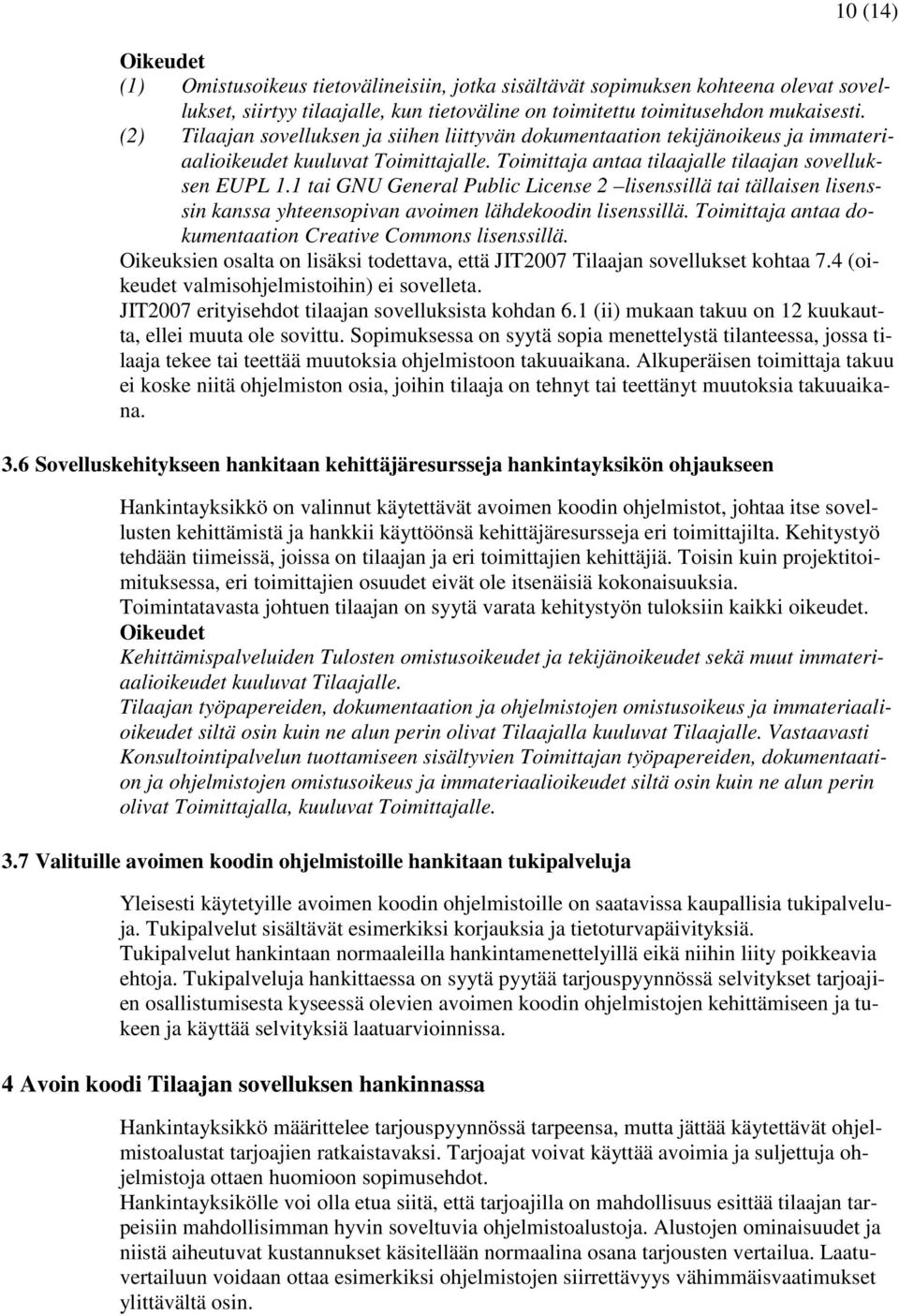 1 tai GNU General Public License 2 lisenssillä tai tällaisen lisenssin kanssa yhteensopivan avoimen lähdekoodin lisenssillä. Toimittaja antaa dokumentaation Creative Commons lisenssillä.