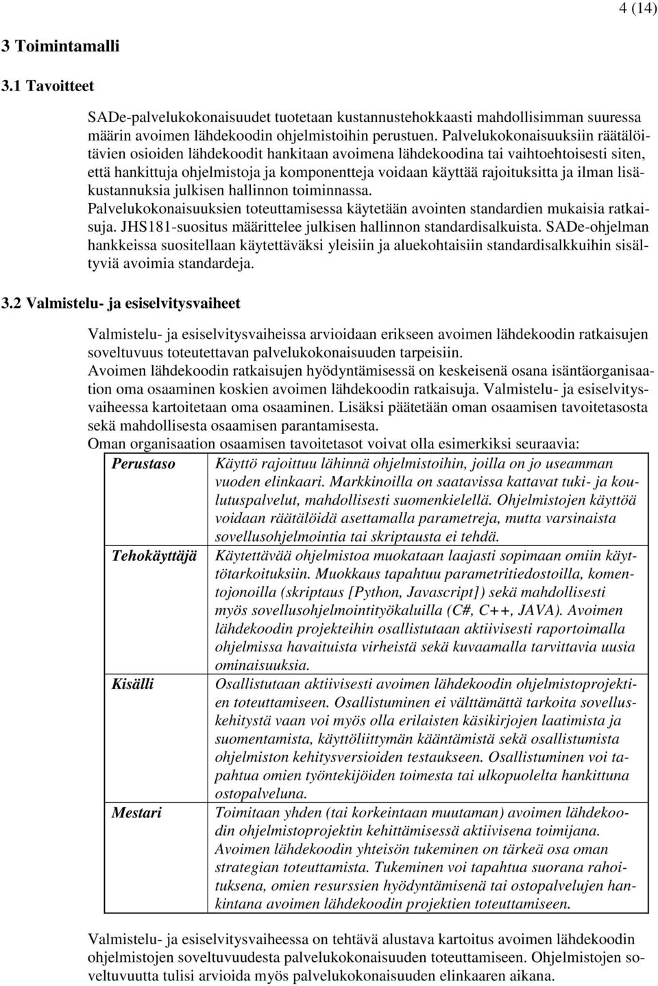 ilman lisäkustannuksia julkisen hallinnon toiminnassa. Palvelukokonaisuuksien toteuttamisessa käytetään avointen standardien mukaisia ratkaisuja.