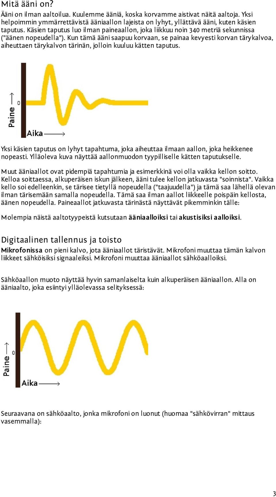 Kun tämä ääni saapuu korvaan, se painaa kevyesti korvan tärykalvoa, aiheuttaen tärykalvon tärinän, jolloin kuuluu kätten taputus.