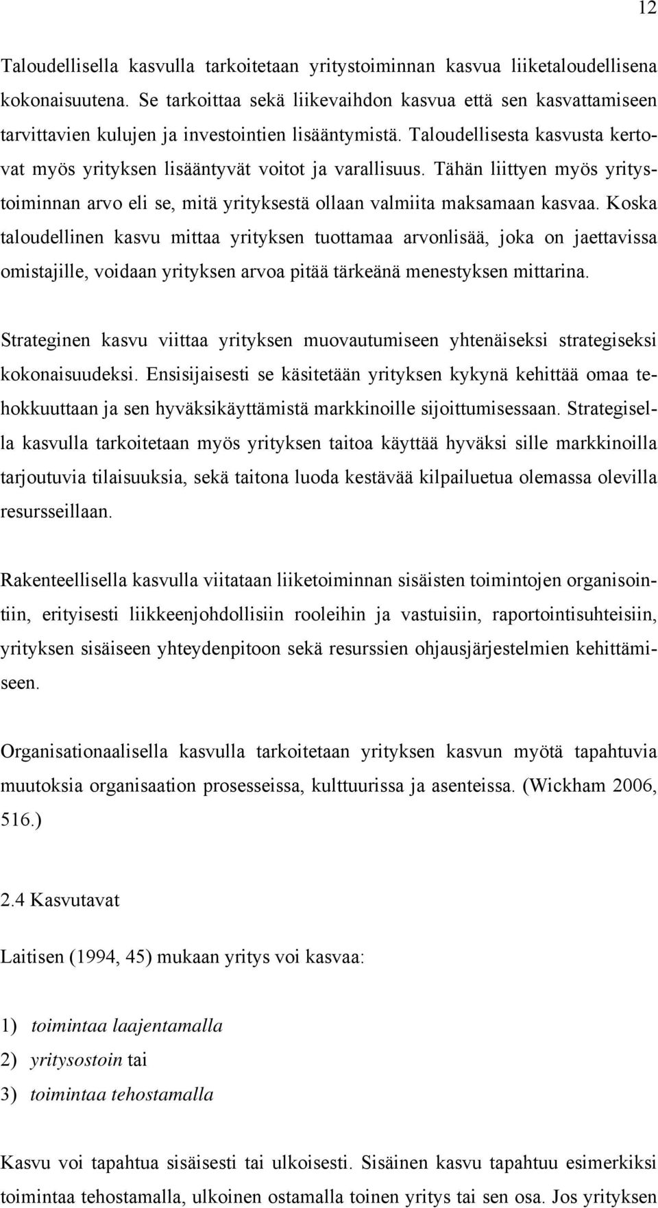 Tähän liittyen myös yritystoiminnan arvo eli se, mitä yrityksestä ollaan valmiita maksamaan kasvaa.