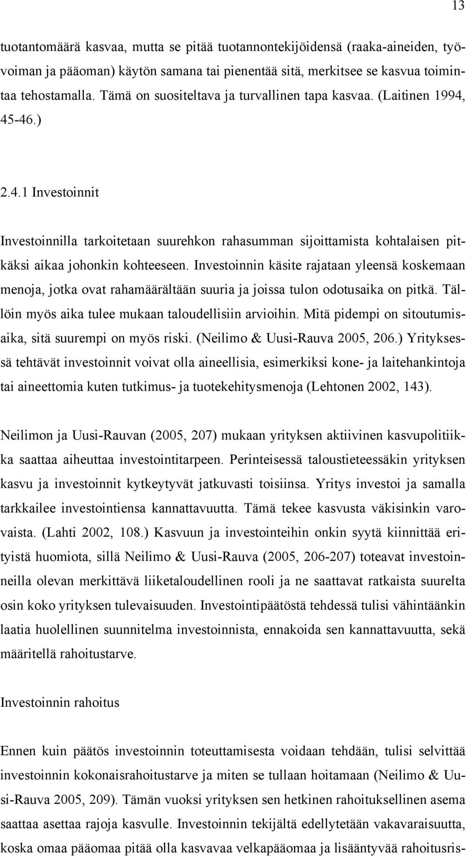 Investoinnin käsite rajataan yleensä koskemaan menoja, jotka ovat rahamäärältään suuria ja joissa tulon odotusaika on pitkä. Tällöin myös aika tulee mukaan taloudellisiin arvioihin.