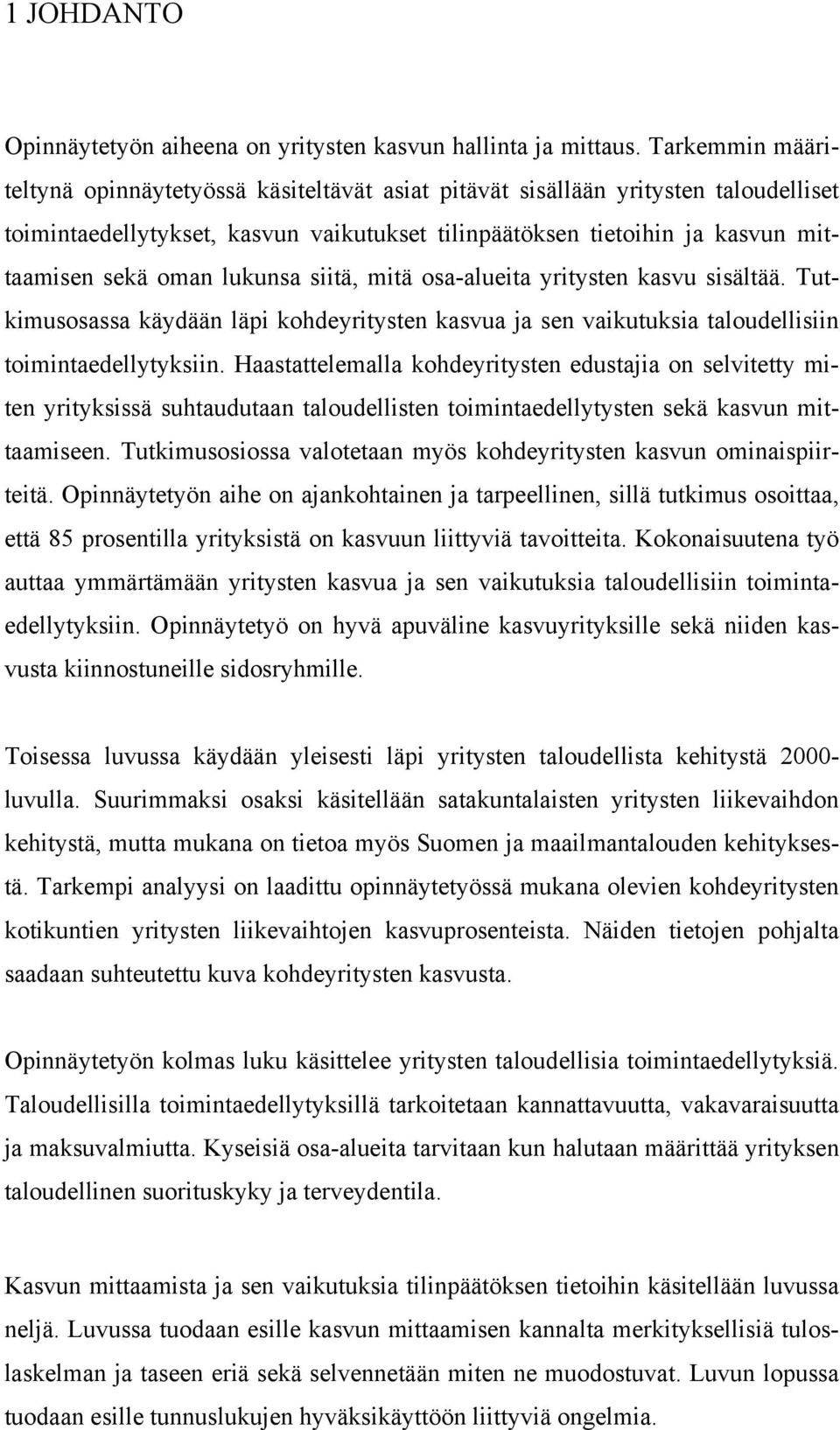 lukunsa siitä, mitä osa-alueita yritysten kasvu sisältää. Tutkimusosassa käydään läpi kohdeyritysten kasvua ja sen vaikutuksia taloudellisiin toimintaedellytyksiin.