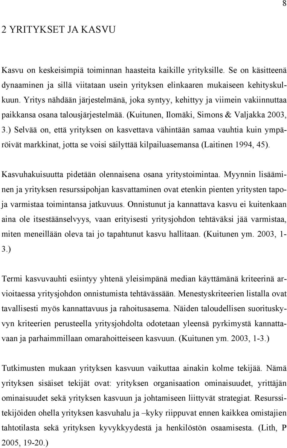 ) Selvää on, että yrityksen on kasvettava vähintään samaa vauhtia kuin ympäröivät markkinat, jotta se voisi säilyttää kilpailuasemansa (Laitinen 1994, 45).