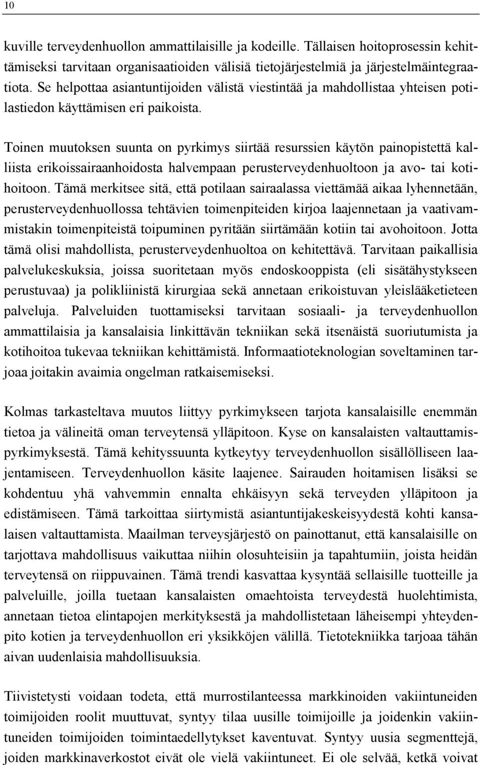 Toinen muutoksen suunta on pyrkimys siirtää resurssien käytön painopistettä kalliista erikoissairaanhoidosta halvempaan perusterveydenhuoltoon ja avo- tai kotihoitoon.