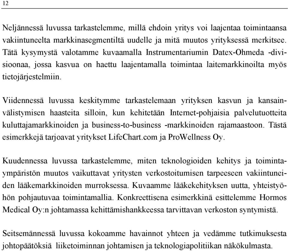 Viidennessä luvussa keskitymme tarkastelemaan yrityksen kasvun ja kansainvälistymisen haasteita silloin, kun kehitetään Internet-pohjaisia palvelutuotteita kuluttajamarkkinoiden ja