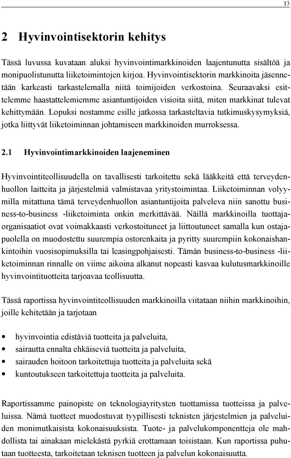 Seuraavaksi esittelemme haastattelemiemme asiantuntijoiden visioita siitä, miten markkinat tulevat kehittymään.