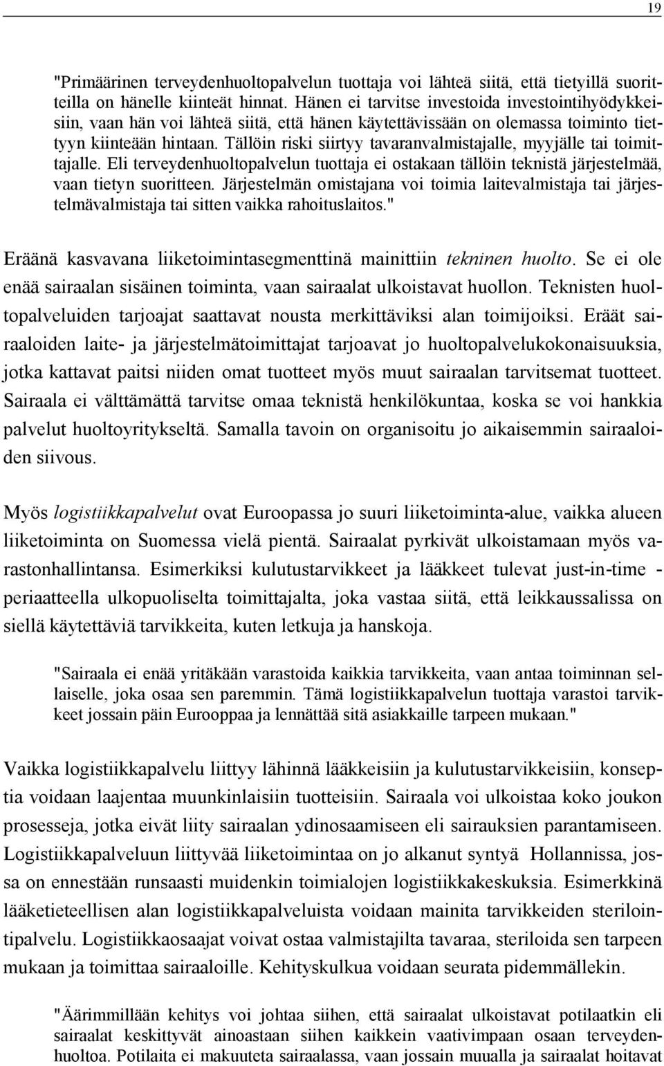 Tällöin riski siirtyy tavaranvalmistajalle, myyjälle tai toimittajalle. Eli terveydenhuoltopalvelun tuottaja ei ostakaan tällöin teknistä järjestelmää, vaan tietyn suoritteen.