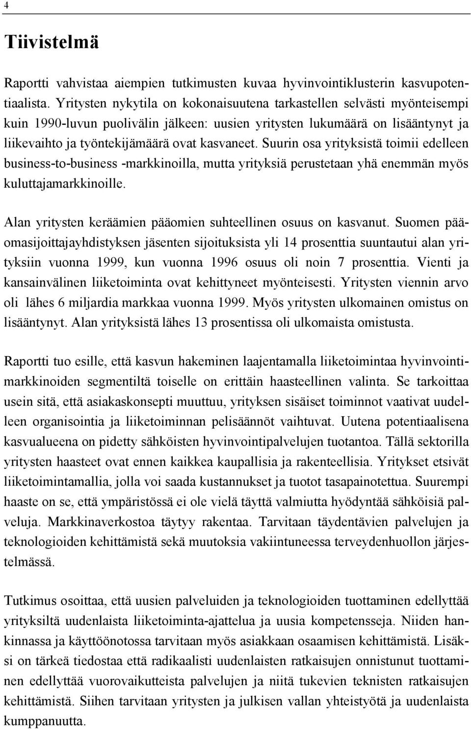 Suurin osa yrityksistä toimii edelleen business-to-business -markkinoilla, mutta yrityksiä perustetaan yhä enemmän myös kuluttajamarkkinoille.