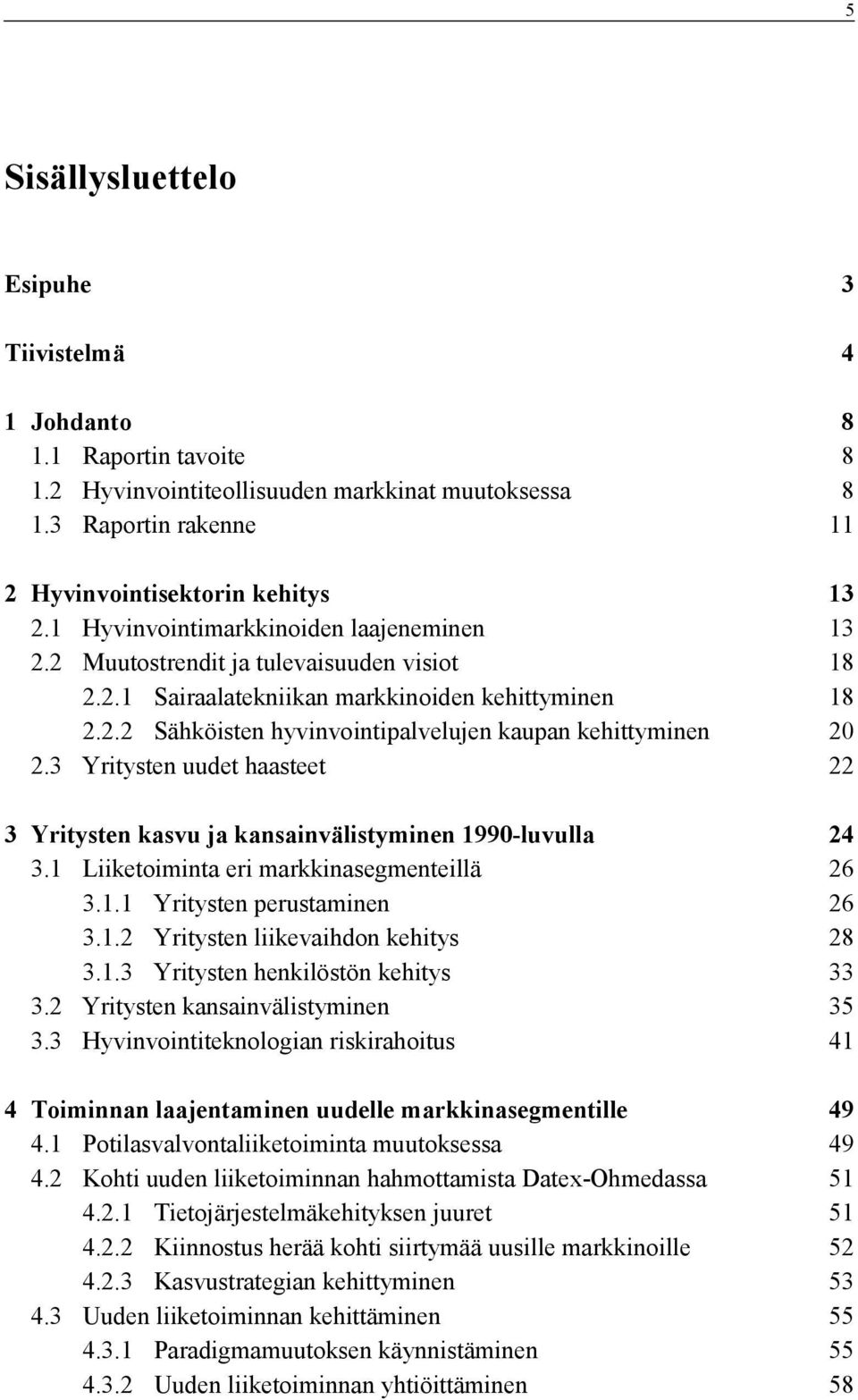 3 Yritysten uudet haasteet 22 3 Yritysten kasvu ja kansainvälistyminen 1990-luvulla 24 3.1 Liiketoiminta eri markkinasegmenteillä 26 3.1.1 Yritysten perustaminen 26 3.1.2 Yritysten liikevaihdon kehitys 28 3.