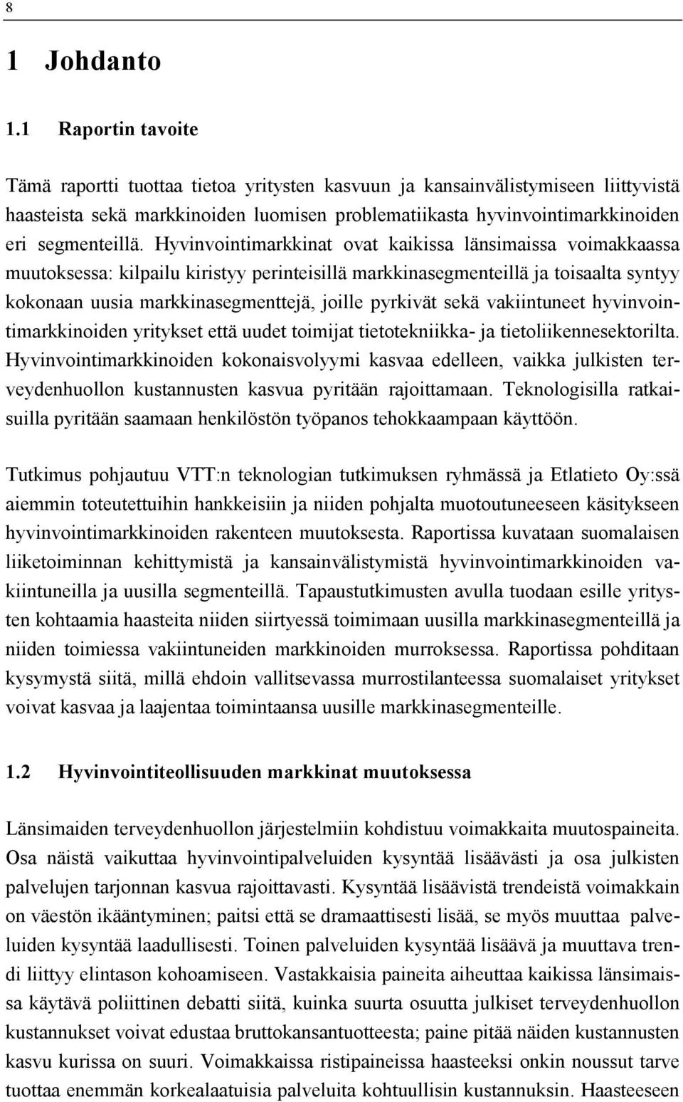 Hyvinvointimarkkinat ovat kaikissa länsimaissa voimakkaassa muutoksessa: kilpailu kiristyy perinteisillä markkinasegmenteillä ja toisaalta syntyy kokonaan uusia markkinasegmenttejä, joille pyrkivät