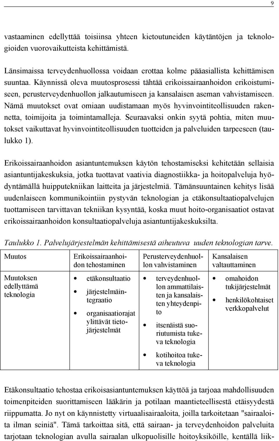 Käynnissä oleva muutosprosessi tähtää erikoissairaanhoidon erikoistumiseen, perusterveydenhuollon jalkautumiseen ja kansalaisen aseman vahvistamiseen.