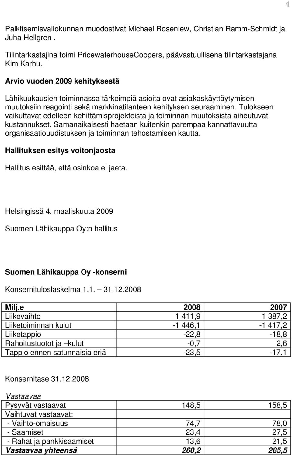 Tulokseen vaikuttavat edelleen kehittämisprojekteista ja toiminnan muutoksista aiheutuvat kustannukset.