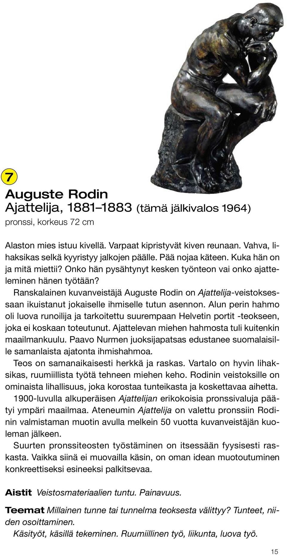 Ranskalainen kuvanveistäjä Auguste Rodin on Ajattelija-veistoksessaan ikuistanut jokaiselle ihmiselle tutun asennon.