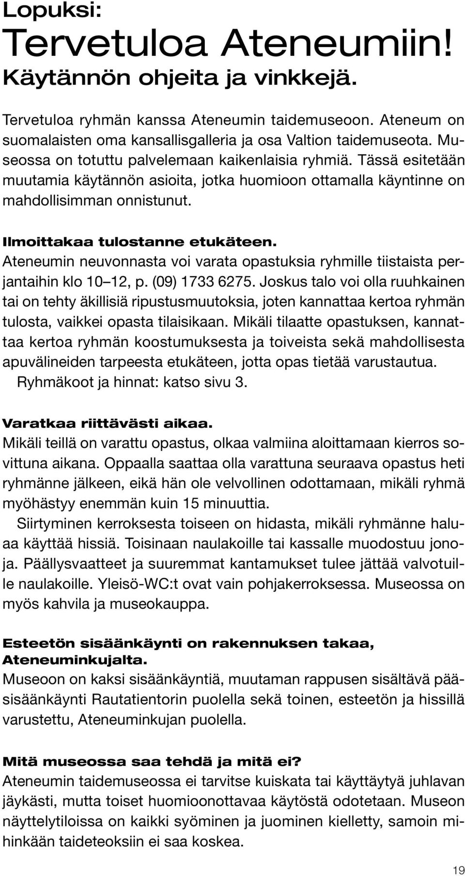 Ateneumin neuvonnasta voi varata opastuksia ryhmille tiistaista perjantaihin klo 10 12, p. (09) 1733 6275.