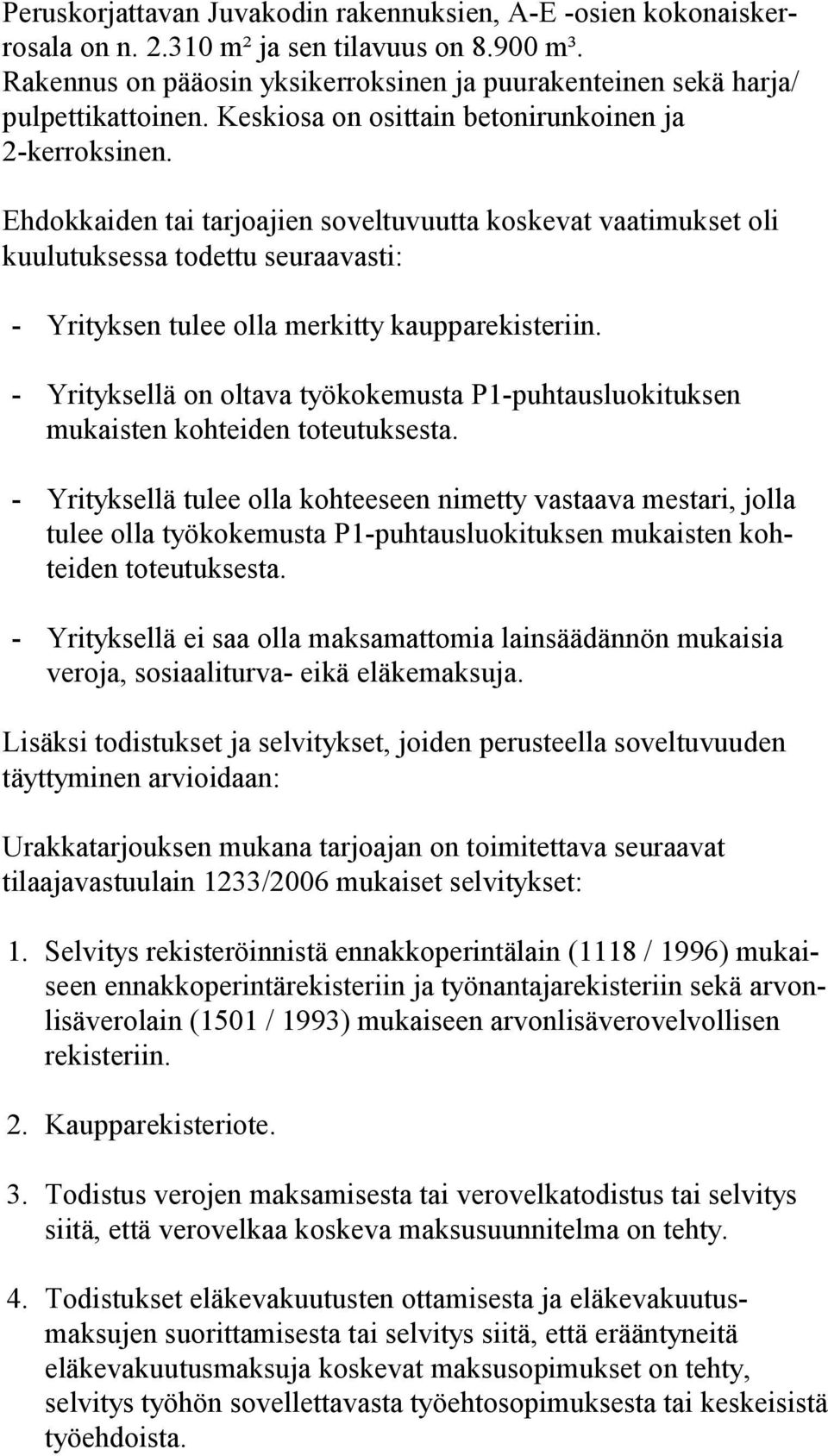 Ehdokkaiden tai tarjoajien soveltuvuutta koskevat vaatimukset oli kuulutuksessa todettu seuraavasti: Yrityksen tulee olla merkitty kaupparekisteriin.