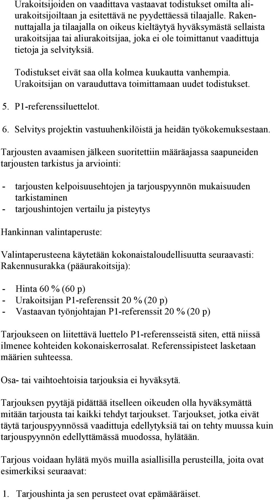 Todistukset eivät saa olla kolmea kuukautta vanhempia. Urakoitsijan on varauduttava toimittamaan uudet todistukset. 5. 6. P1referenssiluettelot.