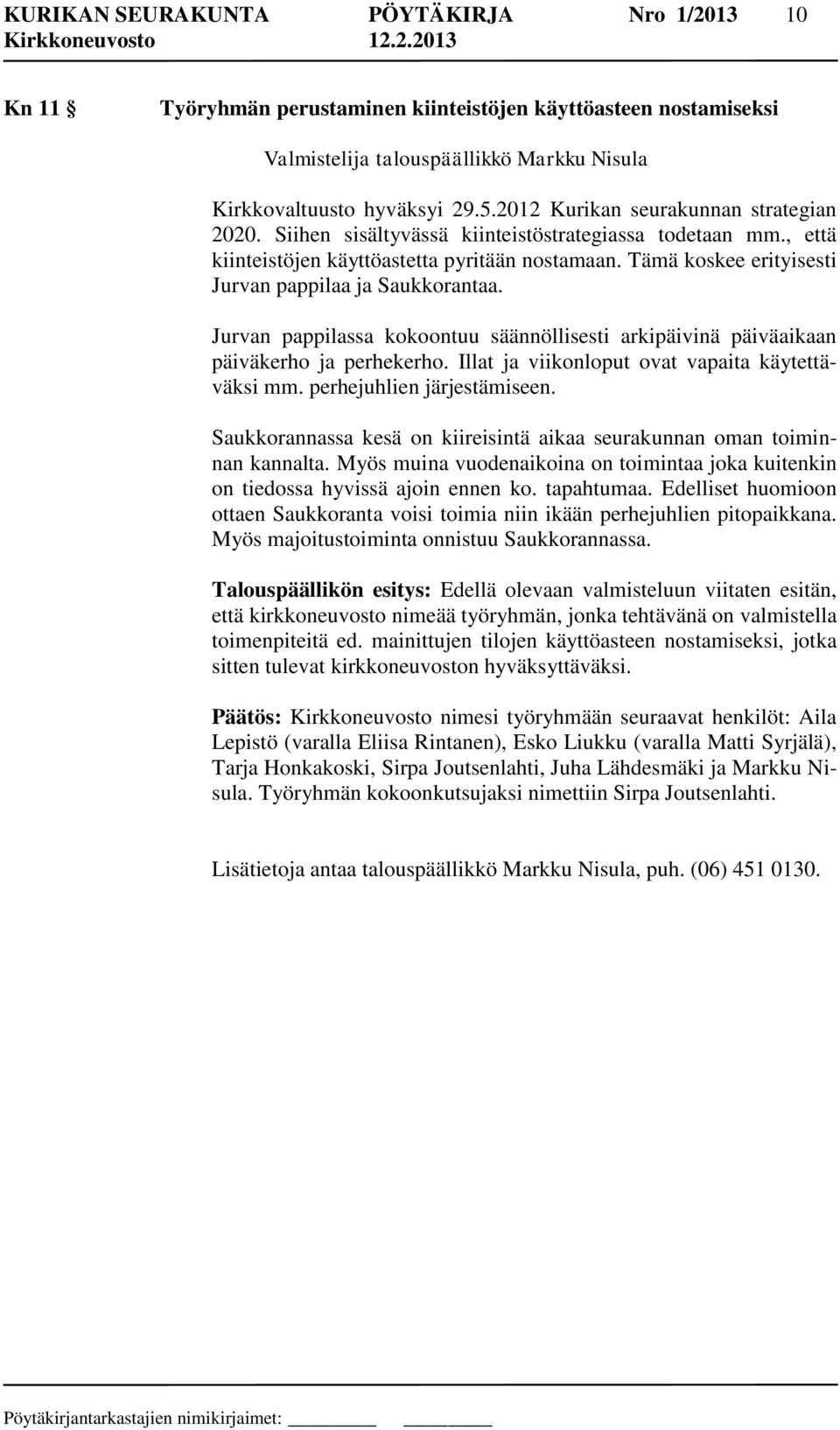 Tämä koskee erityisesti Jurvan pappilaa ja Saukkorantaa. Jurvan pappilassa kokoontuu säännöllisesti arkipäivinä päiväaikaan päiväkerho ja perhekerho.