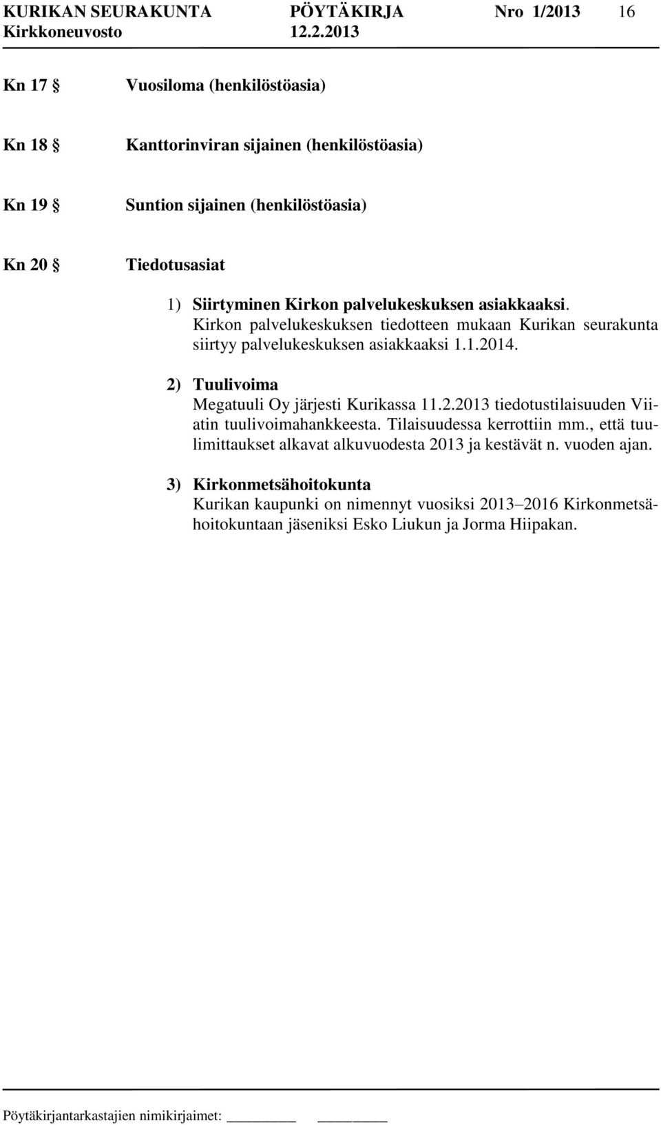 2) Tuulivoima Megatuuli Oy järjesti Kurikassa 11.2.2013 tiedotustilaisuuden Viiatin tuulivoimahankkeesta. Tilaisuudessa kerrottiin mm.