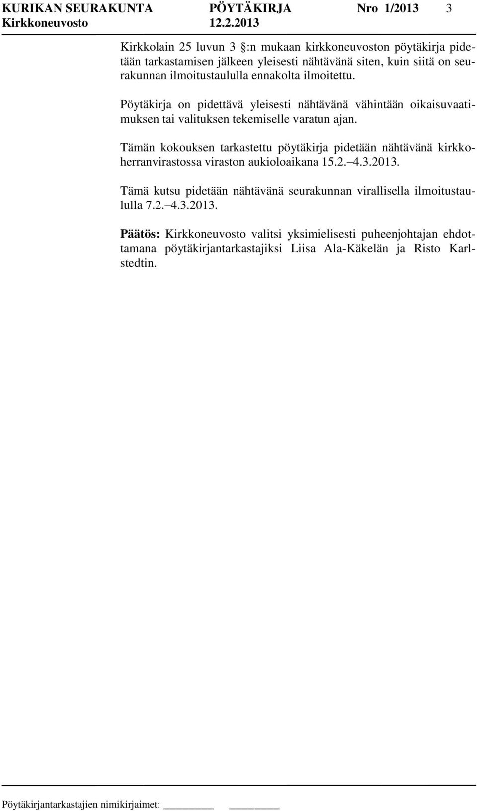 Tämän kokouksen tarkastettu pöytäkirja pidetään nähtävänä kirkkoherranvirastossa viraston aukioloaikana 15.2. 4.3.2013.