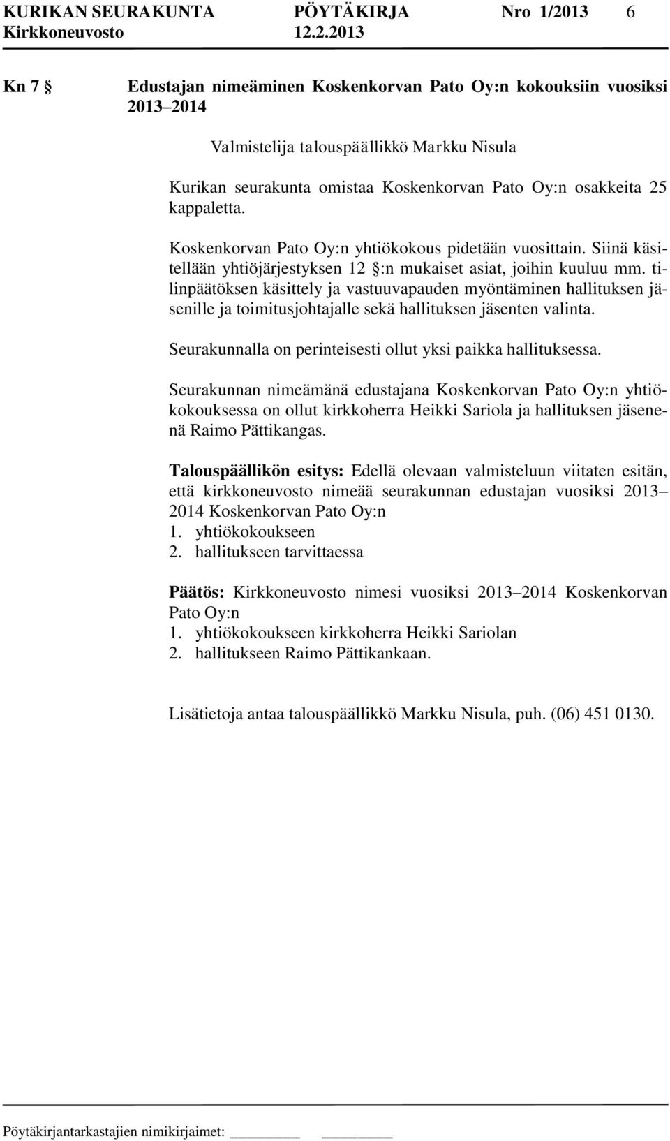 tilinpäätöksen käsittely ja vastuuvapauden myöntäminen hallituksen jäsenille ja toimitusjohtajalle sekä hallituksen jäsenten valinta. Seurakunnalla on perinteisesti ollut yksi paikka hallituksessa.