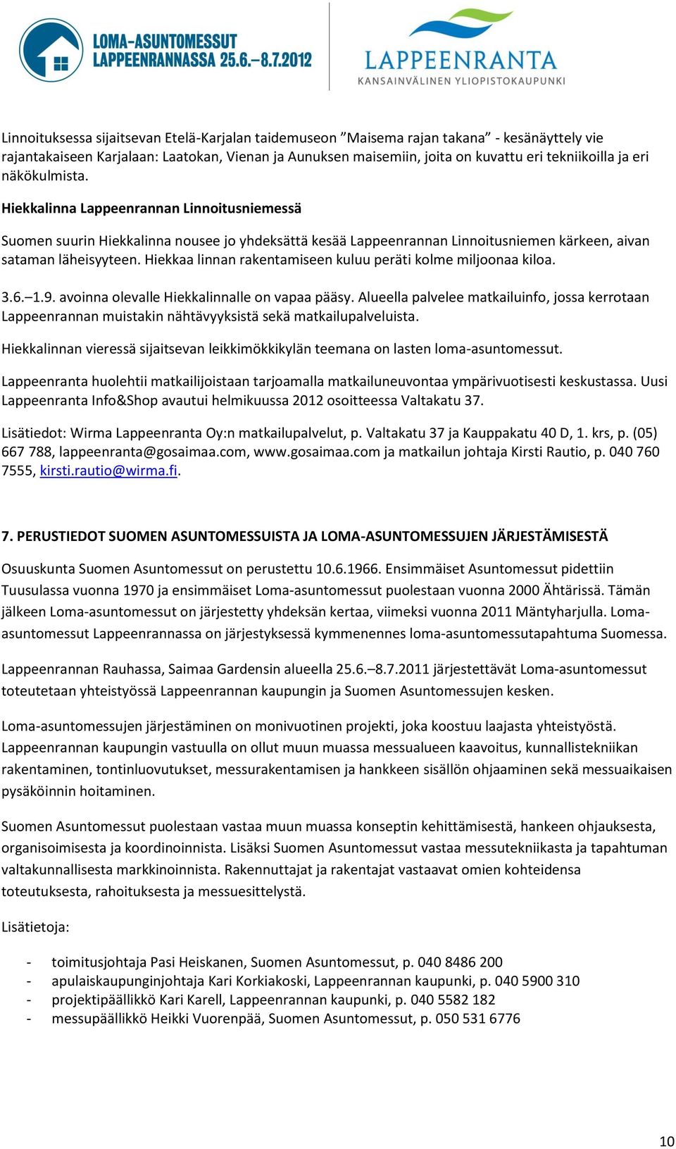 Hiekkaa linnan rakentamiseen kuluu peräti kolme miljoonaa kiloa. 3.6. 1.9. avoinna olevalle Hiekkalinnalle on vapaa pääsy.