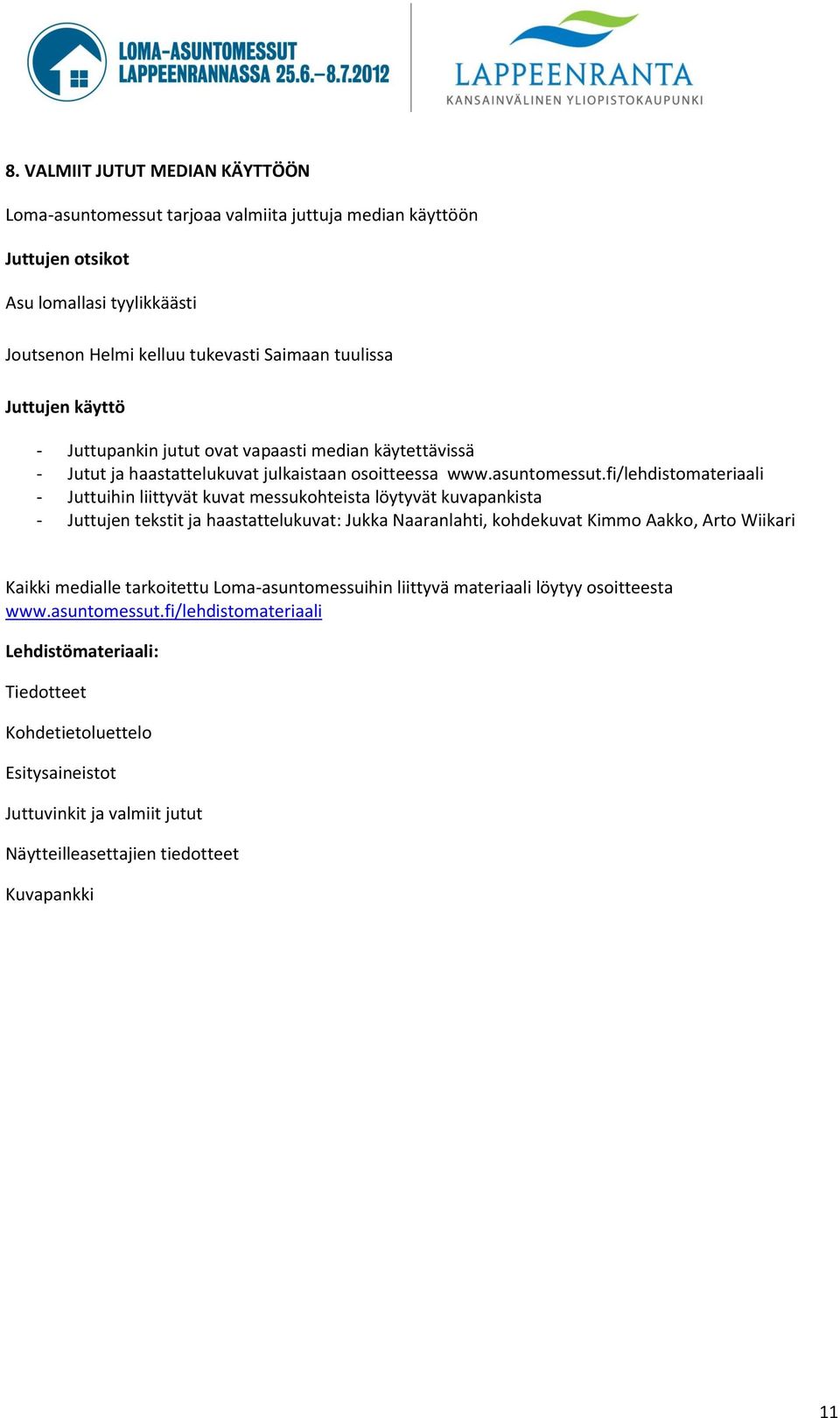 fi/lehdistomateriaali - Juttuihin liittyvät kuvat messukohteista löytyvät kuvapankista - Juttujen tekstit ja haastattelukuvat: Jukka Naaranlahti, kohdekuvat Kimmo Aakko, Arto Wiikari Kaikki