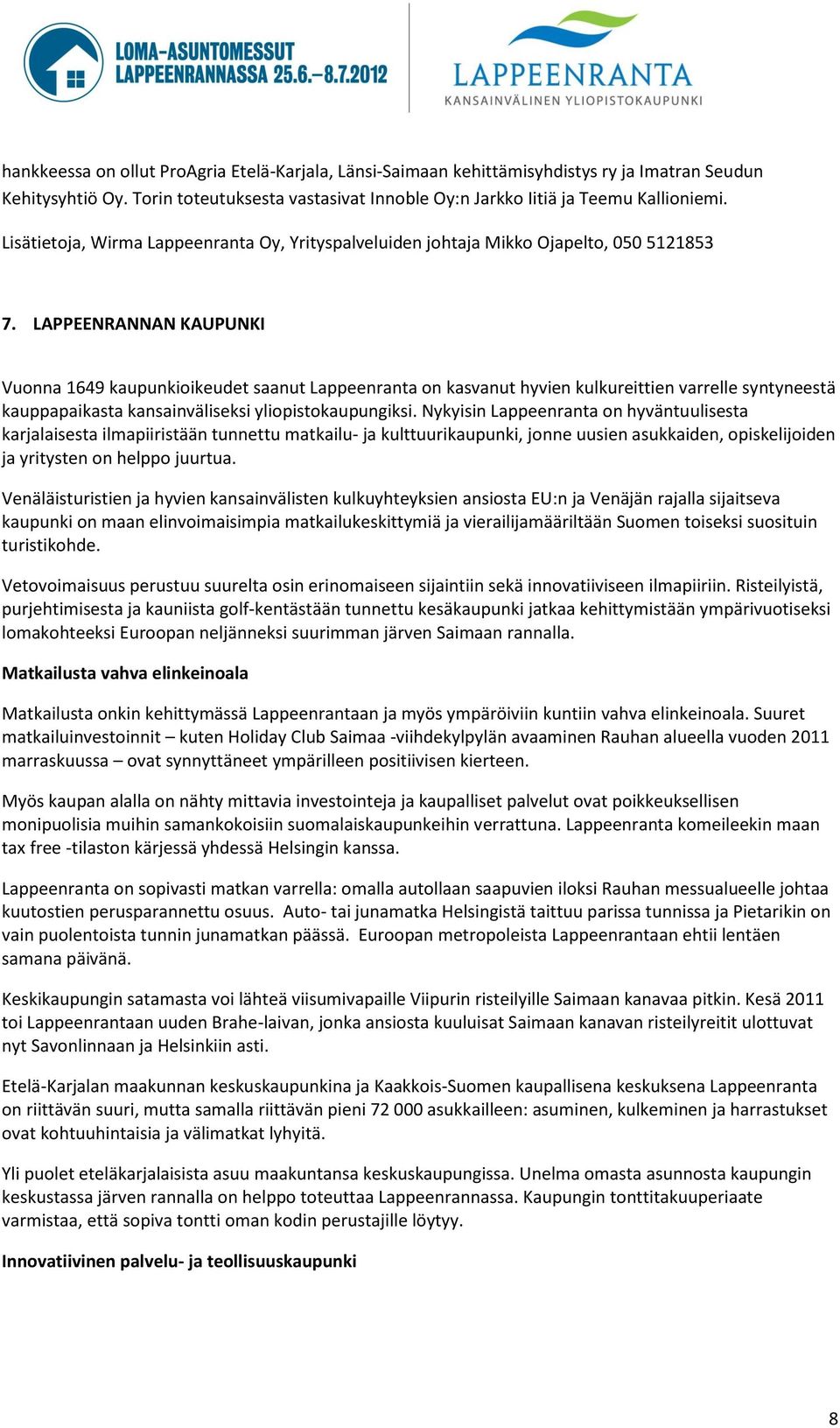 LAPPEENRANNAN KAUPUNKI Vuonna 1649 kaupunkioikeudet saanut Lappeenranta on kasvanut hyvien kulkureittien varrelle syntyneestä kauppapaikasta kansainväliseksi yliopistokaupungiksi.