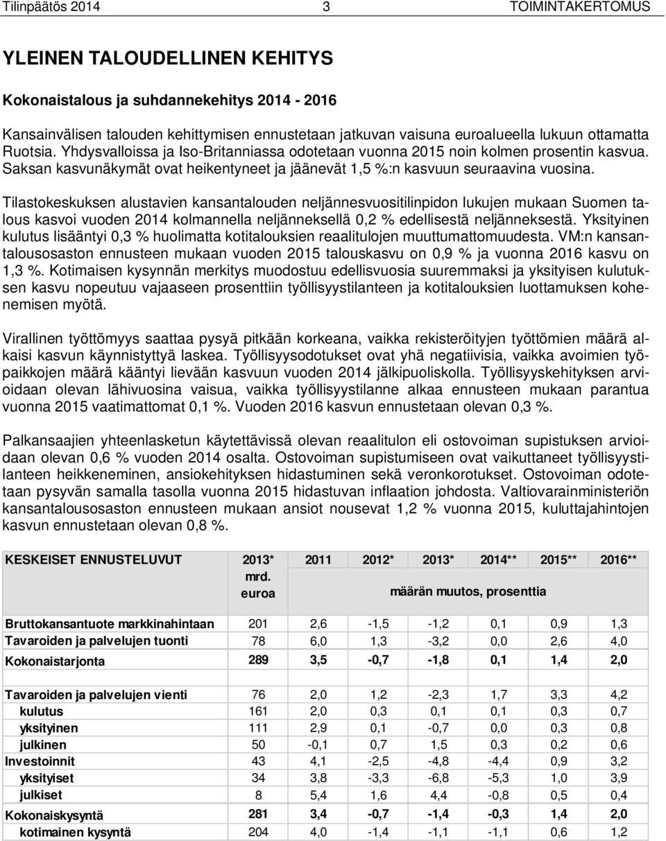 Tilastokeskuksen alustavien kansantalouden neljännesvuositilinpidon lukujen mukaan Suomen talous kasvoi vuoden kolmannella neljänneksellä,2 % edellisestä neljänneksestä.