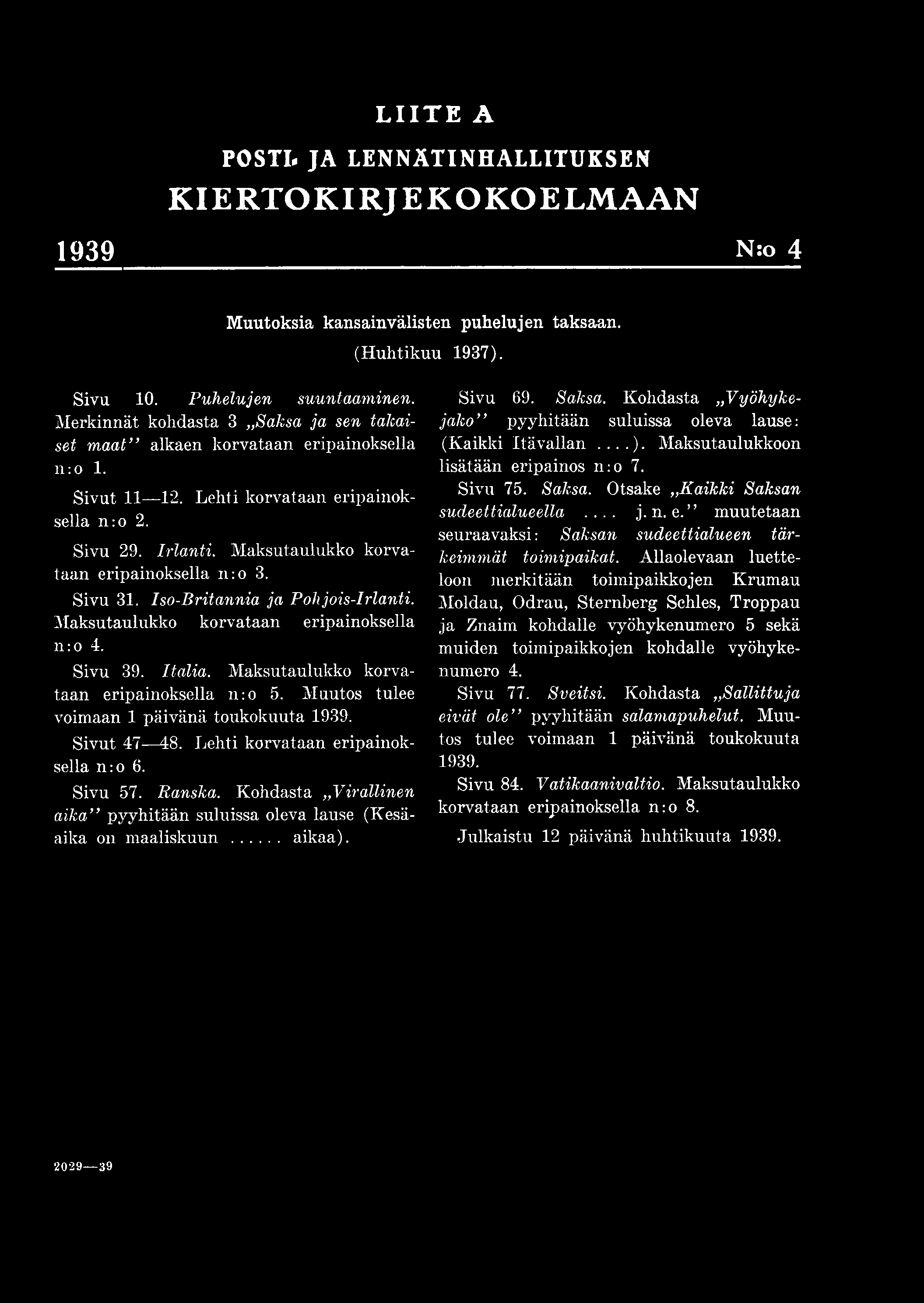 LIITE A POSTI» JA LENNÄTINHALLITUKSEN K IER TO K IR JE KOKOELMAAN 1939 N:o 4 Muutoksia kansainvälisten puhelujen taksaan. (Huhtikuu 1937). Sivu 10. Puhelujen suuntaaminen.