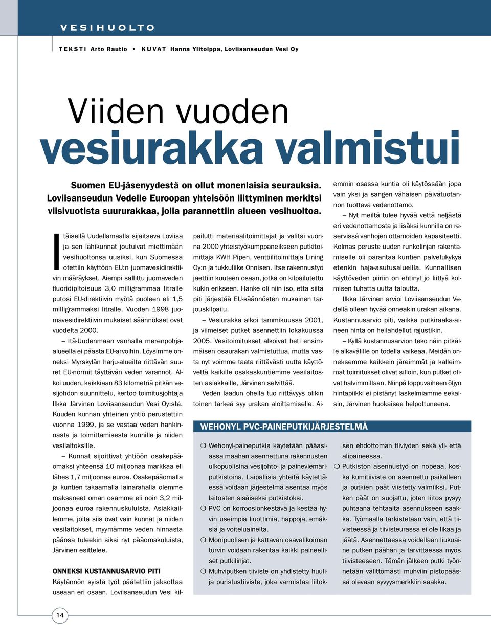 Itäisellä Uudellamaalla sijaitseva Loviisa ja sen lähikunnat joutuivat miettimään vesihuoltonsa uusiksi, kun Suomessa otettiin käyttöön EU:n juomavesidirektiivin määräykset.