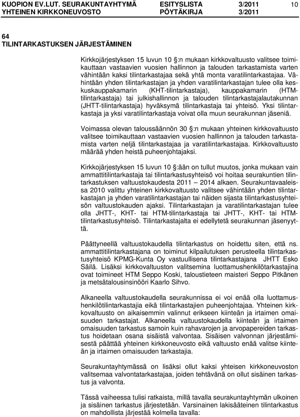 Vähintään yhden tilintarkastajan ja yhden varatilintarkastajan tulee olla keskuskauppakamarin (KHT-tilintarkastaja), kauppakamarin (HTMtilintarkastaja) tai julkishallinnon ja talouden