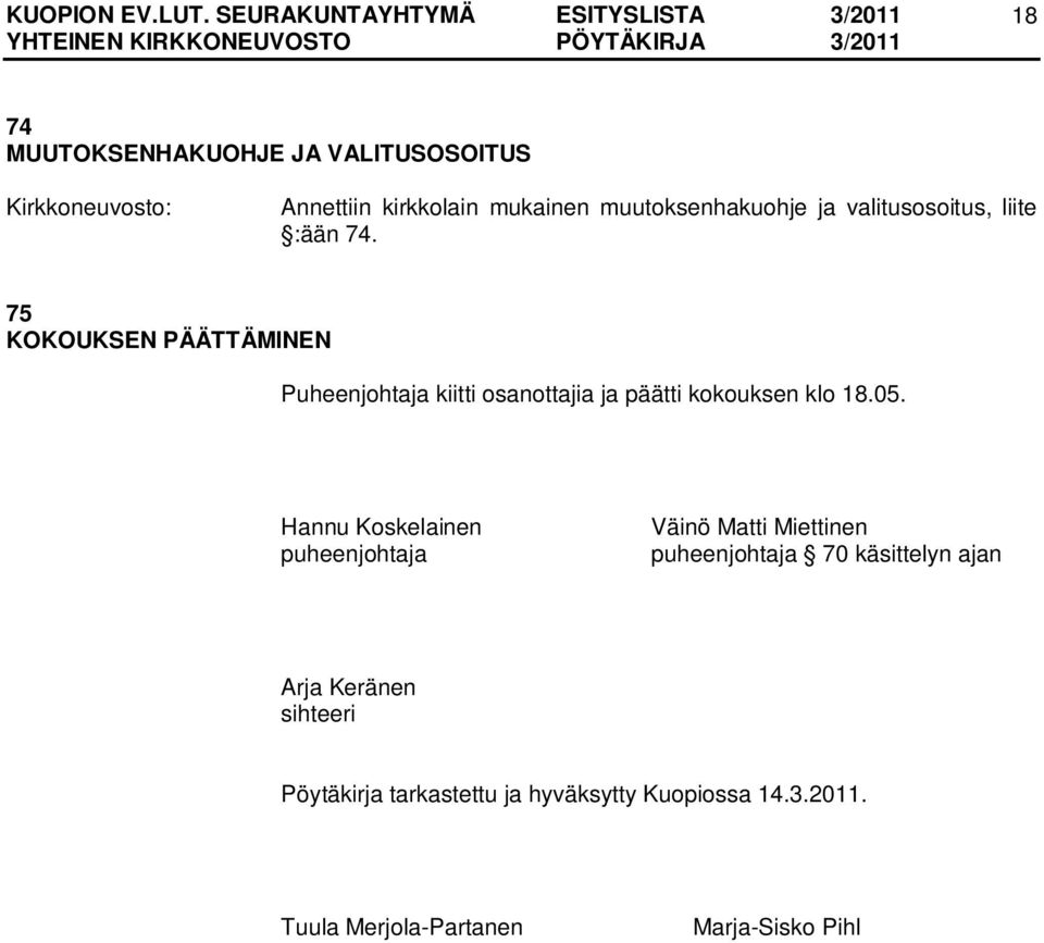 75 KOKOUKSEN PÄÄTTÄMINEN Puheenjohtaja kiitti osanottajia ja päätti kokouksen klo 18.05.