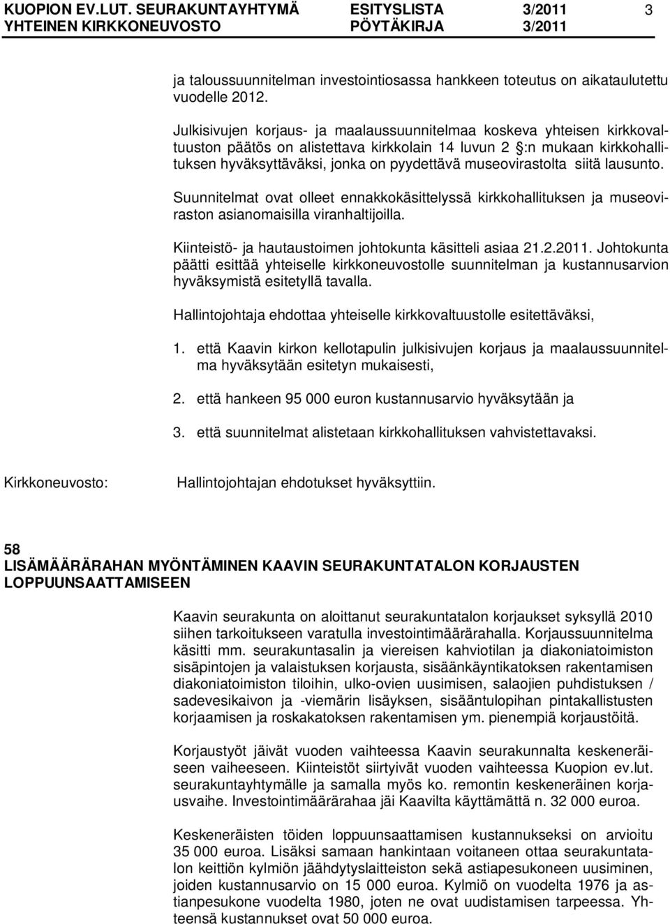 museovirastolta siitä lausunto. Suunnitelmat ovat olleet ennakkokäsittelyssä kirkkohallituksen ja museoviraston asianomaisilla viranhaltijoilla.