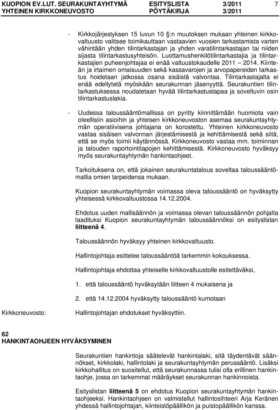 Kiinteän ja irtaimen omaisuuden sekä kassavarojen ja arvopapereiden tarkastus hoidetaan jatkossa osana sisäistä valvontaa. Tilintarkastajalta ei enää edellytetä myöskään seurakunnan jäsenyyttä.