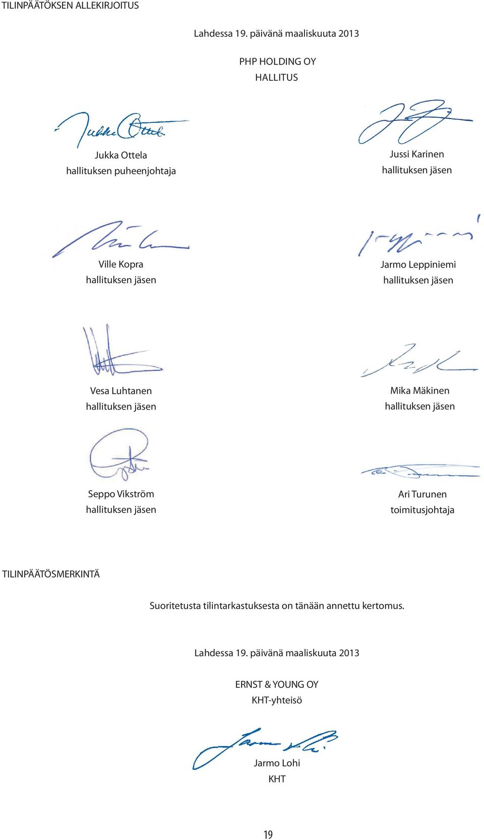 Kopra hallituksen jäsen Jarmo Leppiniemi hallituksen jäsen Vesa Luhtanen hallituksen jäsen Mika Mäkinen hallituksen jäsen Seppo