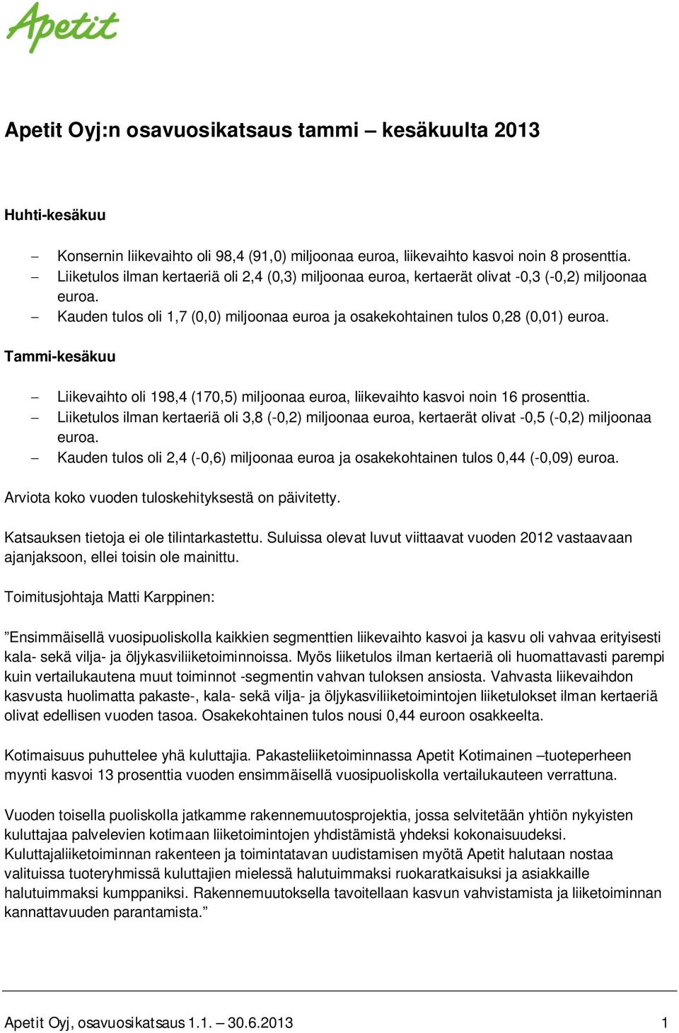 Tammi-kesäkuu Liikevaihto oli 198,4 (170,5) miljoonaa euroa, liikevaihto kasvoi noin 16 prosenttia.